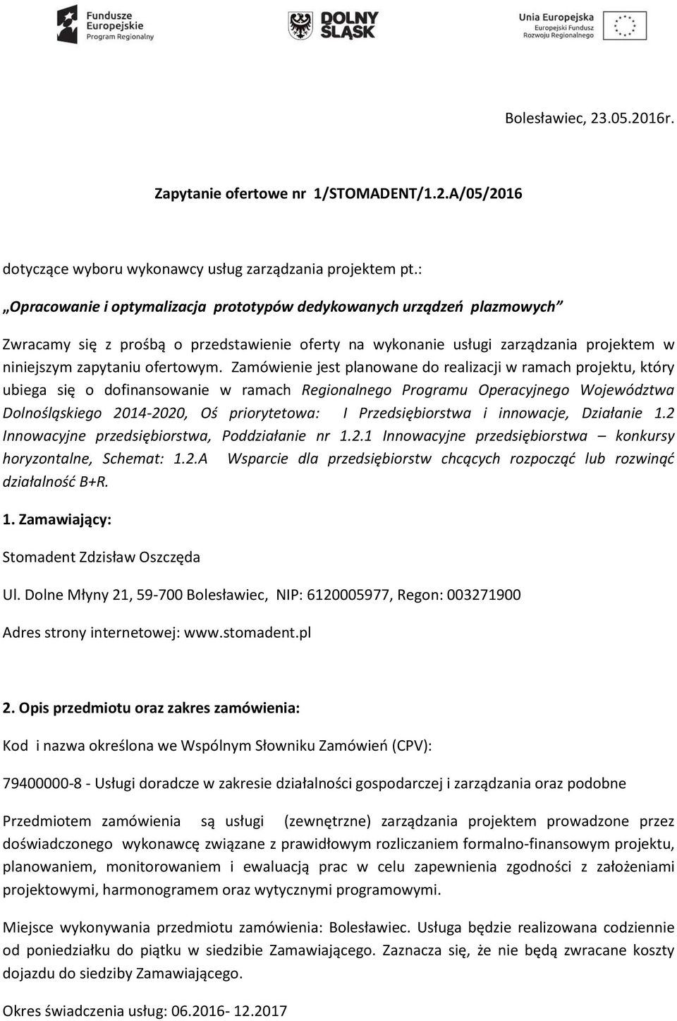 Zamówienie jest planowane do realizacji w ramach projektu, który ubiega się o dofinansowanie w ramach Regionalnego Programu Operacyjnego Województwa Dolnośląskiego 2014-2020, Oś priorytetowa: I