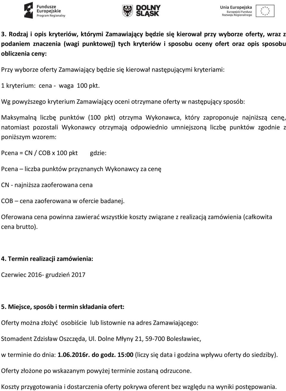 Wg powyższego kryterium Zamawiający oceni otrzymane oferty w następujący sposób: Maksymalną liczbę punktów (100 pkt) otrzyma Wykonawca, który zaproponuje najniższą cenę, natomiast pozostali Wykonawcy