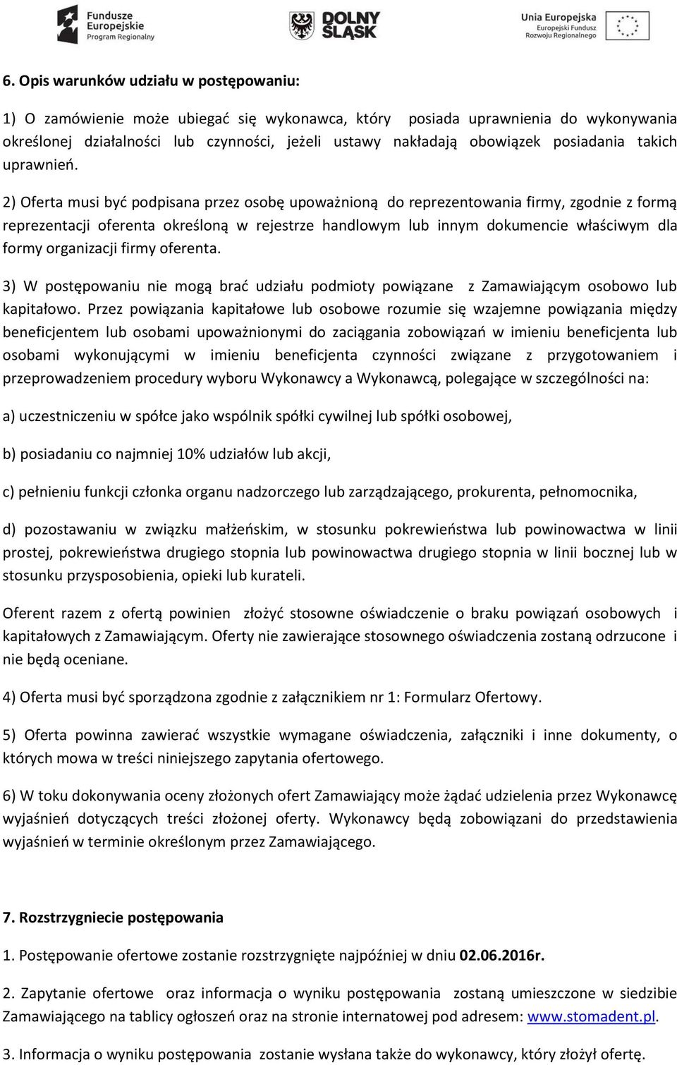 2) Oferta musi być podpisana przez osobę upoważnioną do reprezentowania firmy, zgodnie z formą reprezentacji oferenta określoną w rejestrze handlowym lub innym dokumencie właściwym dla formy