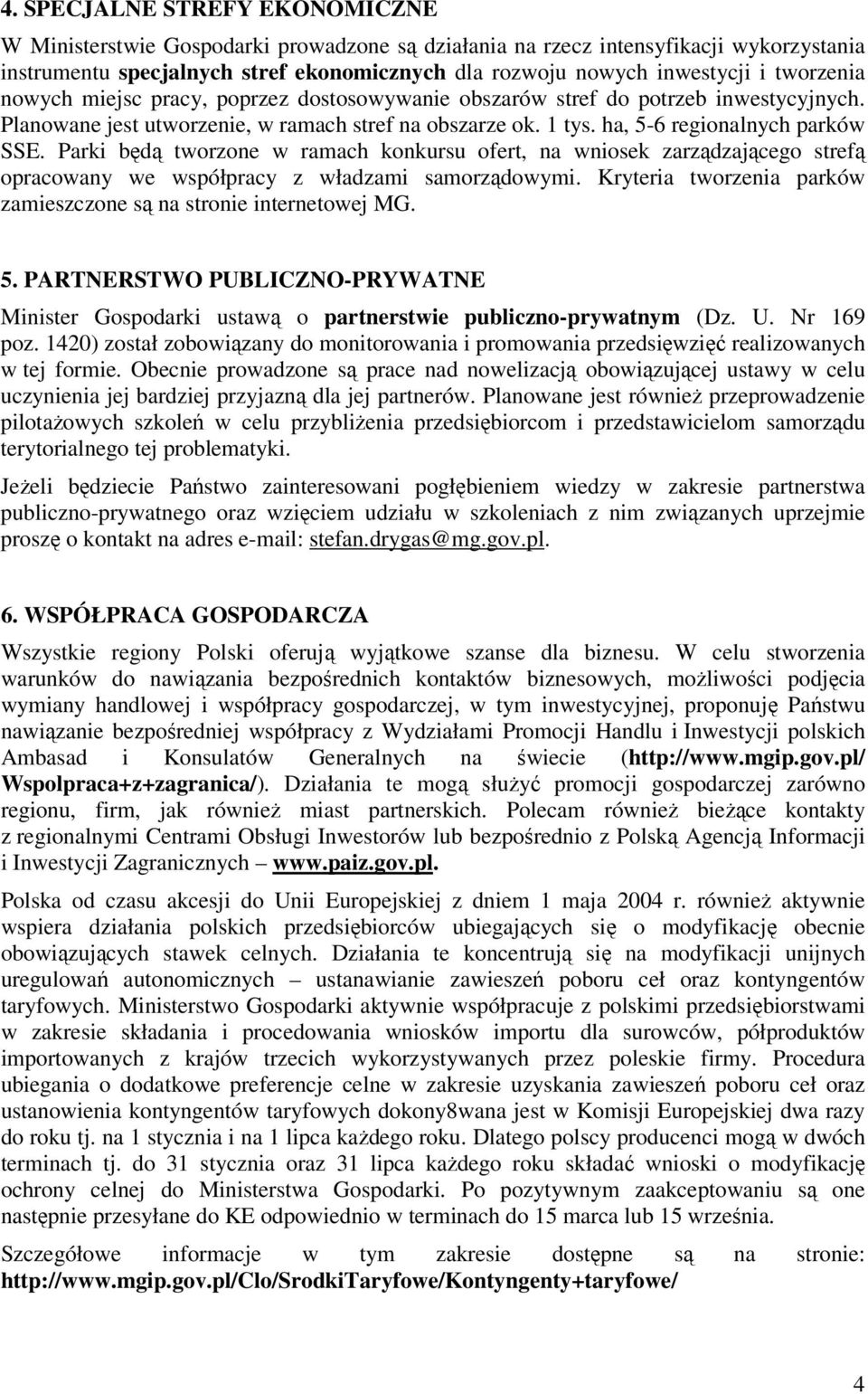 Parki będą tworzone w ramach konkursu ofert, na wniosek zarządzającego strefą opracowany we współpracy z władzami samorządowymi. Kryteria tworzenia parków zamieszczone są na stronie internetowej MG.