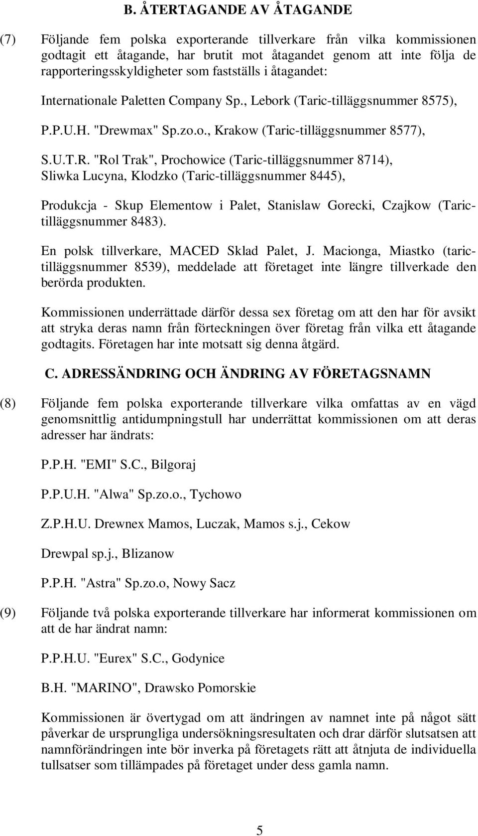 "Rol Trak", Prochowice (Taric-tilläggsnummer 8714), Sliwka Lucyna, Klodzko (Taric-tilläggsnummer 8445), Produkcja - Skup Elementow i Palet, Stanislaw Gorecki, Czajkow (Tarictilläggsnummer 8483).