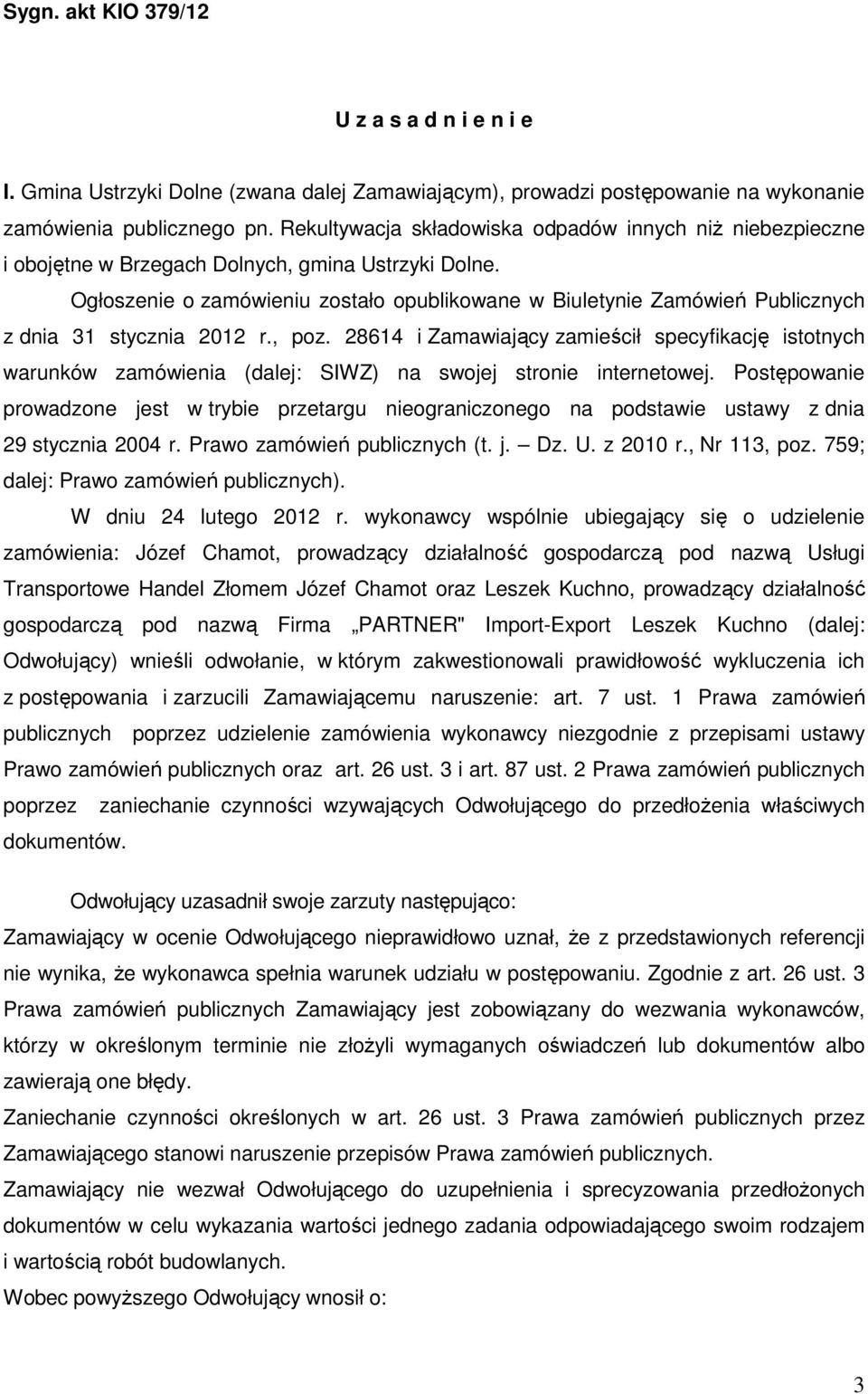 Ogłoszenie o zamówieniu zostało opublikowane w Biuletynie Zamówień Publicznych z dnia 31 stycznia 2012 r., poz.