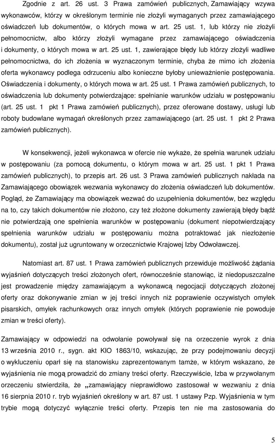 1, lub którzy nie złożyli pełnomocnictw, albo którzy złożyli wymagane przez zamawiającego oświadczenia i dokumenty, o których mowa w art. 25 ust.