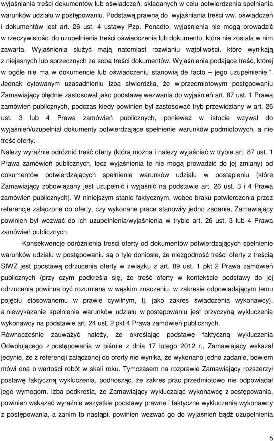 Wyjaśnienia służyć mają natomiast rozwianiu wątpliwości, które wynikają z niejasnych lub sprzecznych ze sobą treści dokumentów.