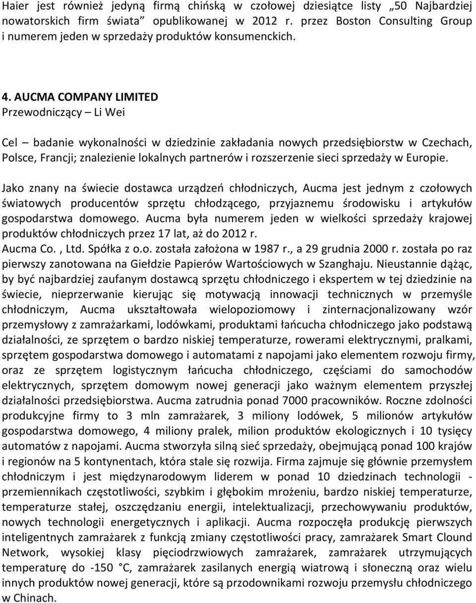 AUCMA COMPANY LIMITED Przewodniczący Li Wei Cel badanie wykonalności w dziedzinie zakładania nowych przedsiębiorstw w Czechach, Polsce, Francji; znalezienie lokalnych partnerów i rozszerzenie sieci