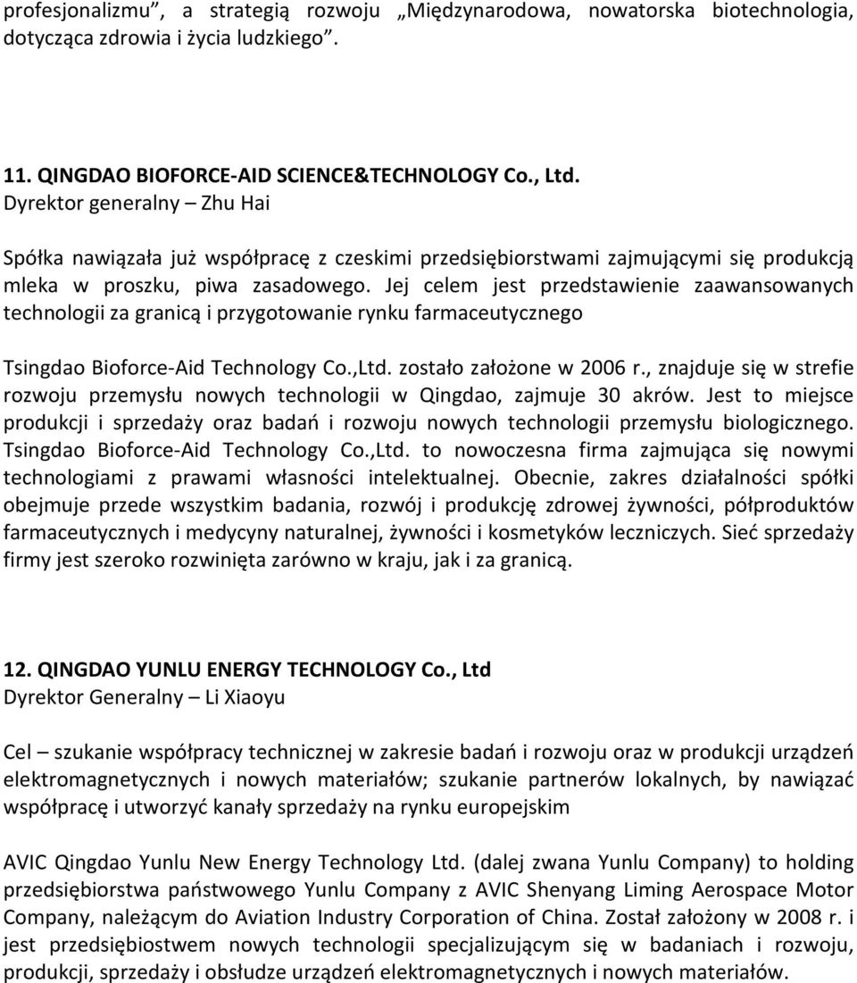 Jej celem jest przedstawienie zaawansowanych technologii za granicą i przygotowanie rynku farmaceutycznego Tsingdao Bioforce-Aid Technology Co.,Ltd. zostało założone w 2006 r.