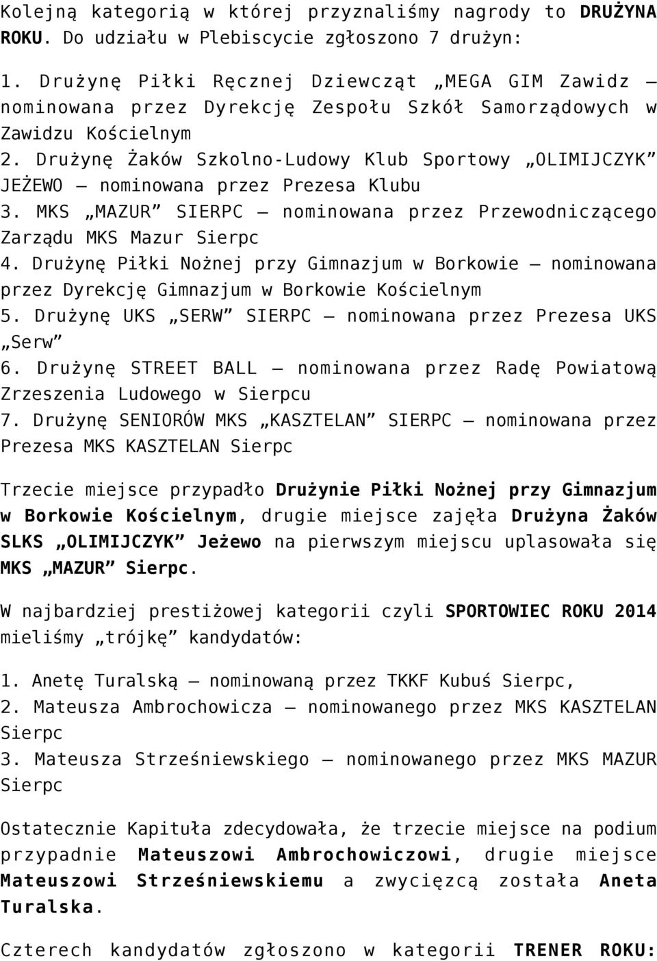Drużynę Żaków Szkolno-Ludowy Klub Sportowy OLIMIJCZYK JEŻEWO nominowana przez Prezesa Klubu 3. MKS MAZUR SIERPC nominowana przez Przewodniczącego Zarządu MKS Mazur Sierpc 4.
