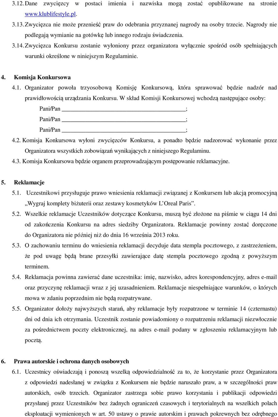 Zwycięzca Konkursu zostanie wyłoniony przez organizatora wyłącznie spośród osób spełniających warunki określone w niniejszym Regulaminie. 4. Komisja Konkursowa 4.1.