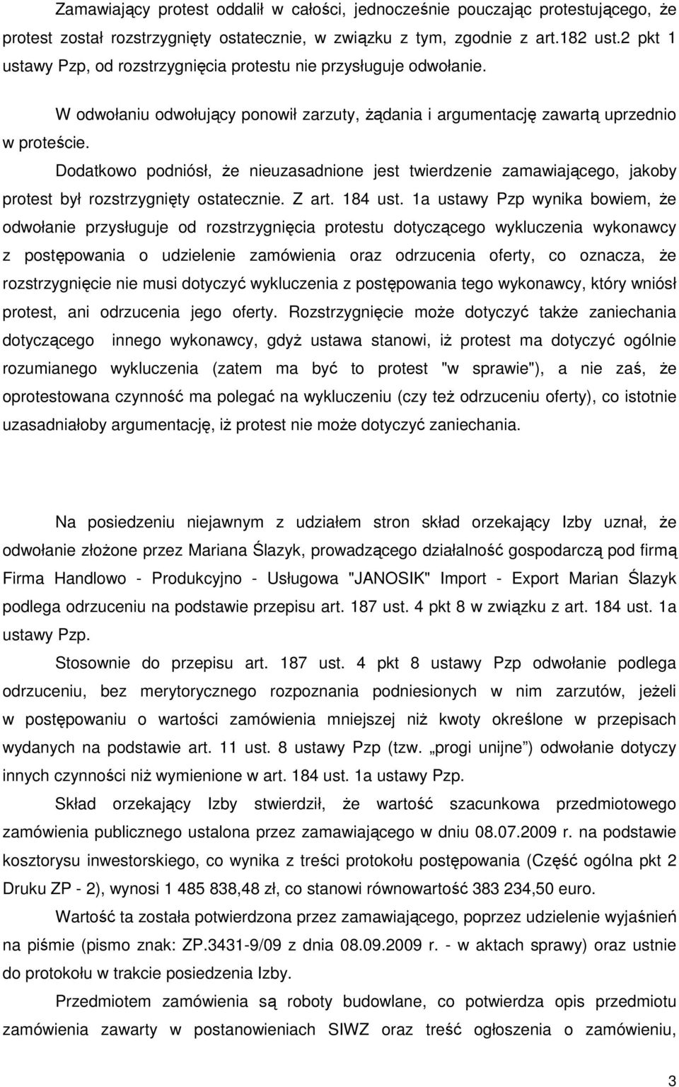 Dodatkowo podniósł, Ŝe nieuzasadnione jest twierdzenie zamawiającego, jakoby protest był rozstrzygnięty ostatecznie. Z art. 184 ust.