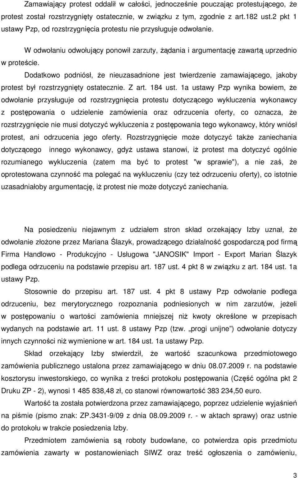 Dodatkowo podniósł, Ŝe nieuzasadnione jest twierdzenie zamawiającego, jakoby protest był rozstrzygnięty ostatecznie. Z art. 184 ust.