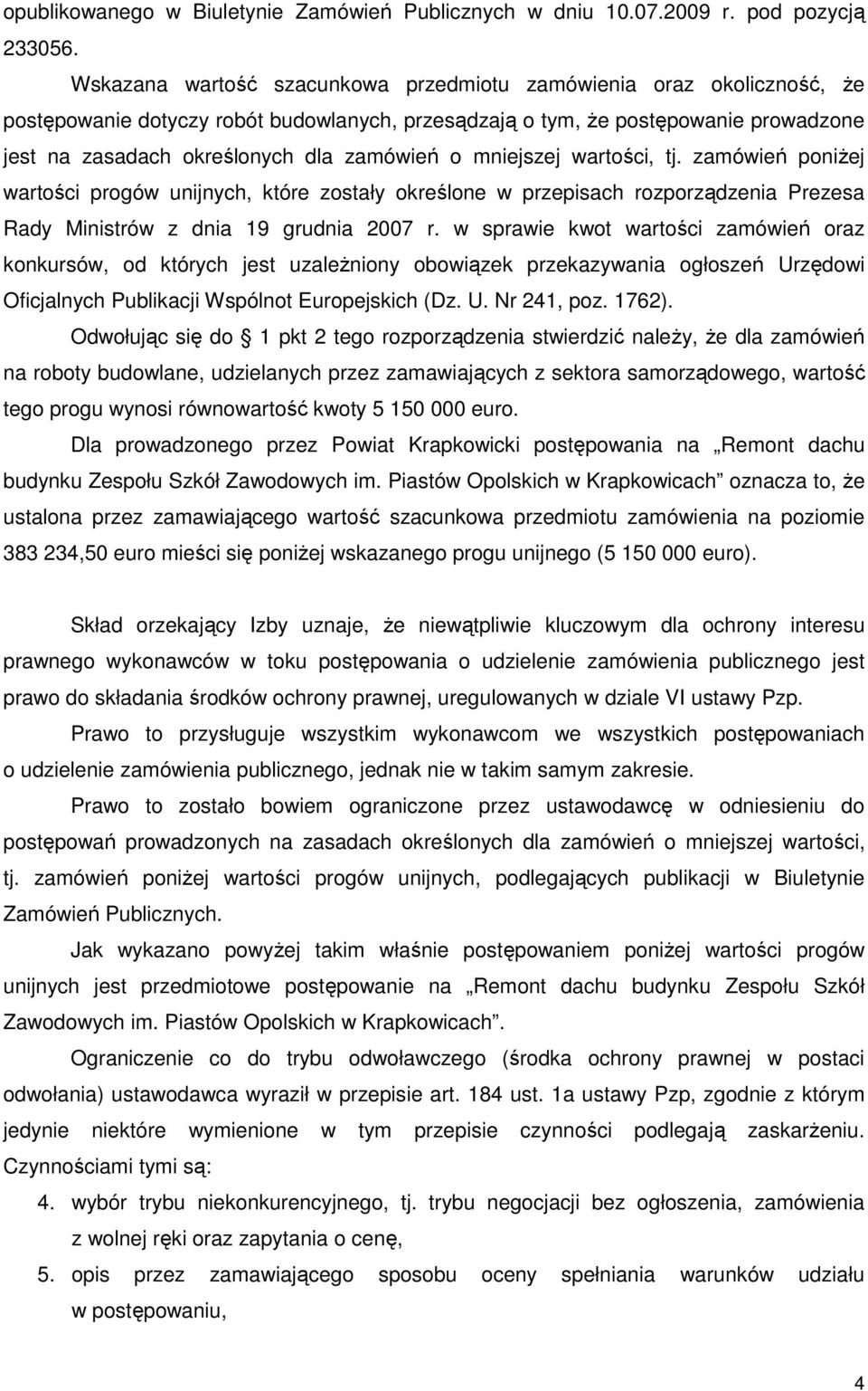 o mniejszej wartości, tj. zamówień poniŝej wartości progów unijnych, które zostały określone w przepisach rozporządzenia Prezesa Rady Ministrów z dnia 19 grudnia 2007 r.