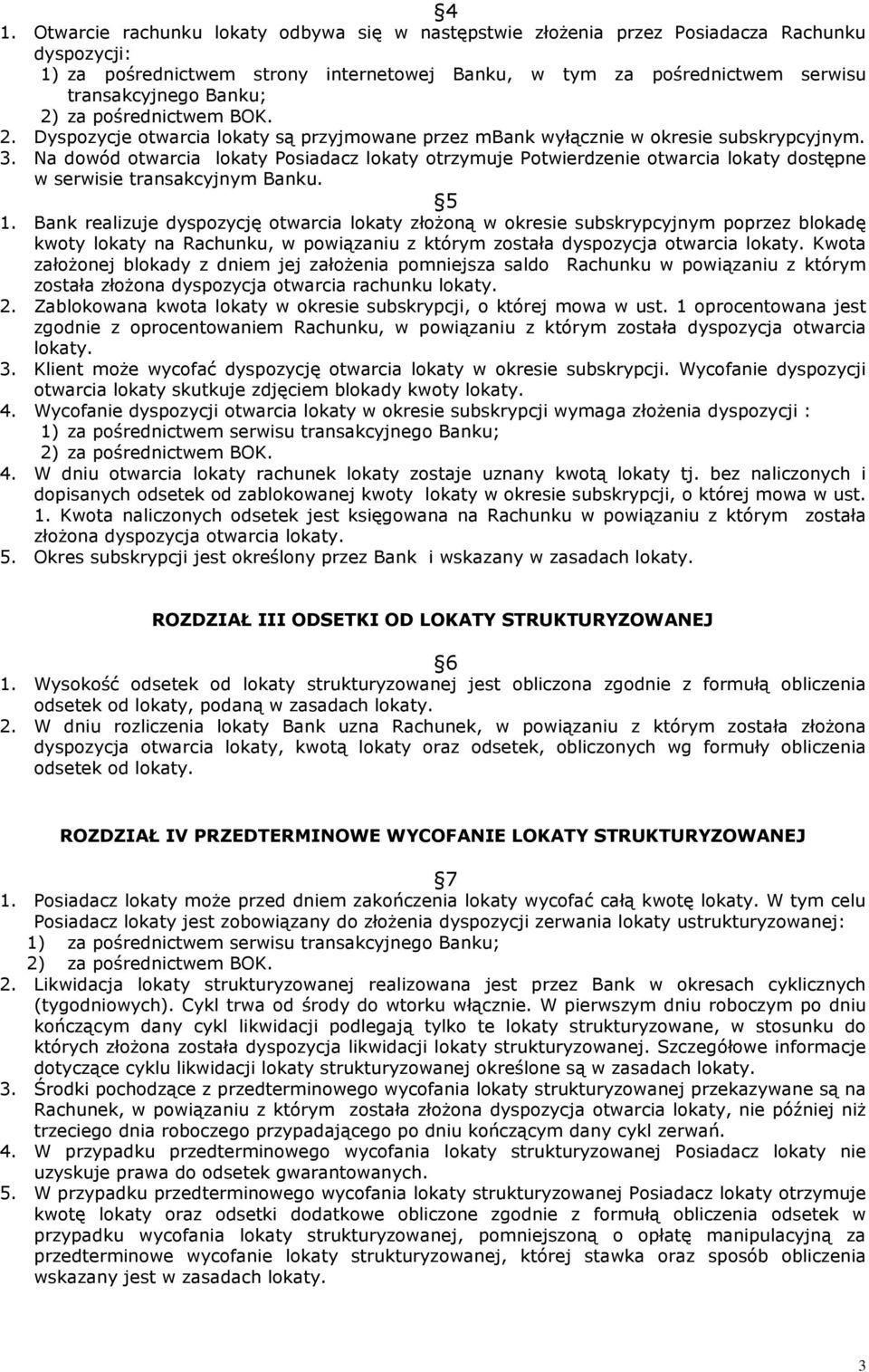 Na dowód otwarcia lokaty Posiadacz lokaty otrzymuje Potwierdzenie otwarcia lokaty dostępne w serwisie transakcyjnym Banku. 5 1.