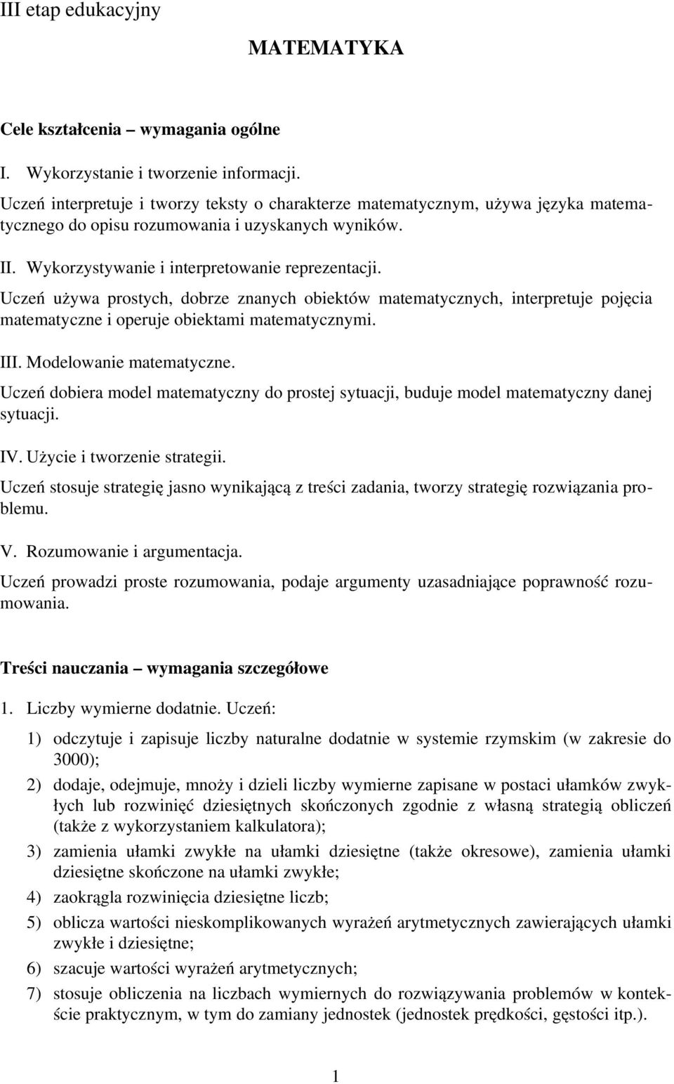 Uczeń używa prostych, dobrze znanych obiektów matematycznych, interpretuje pojęcia matematyczne i operuje obiektami matematycznymi. III. Modelowanie matematyczne.