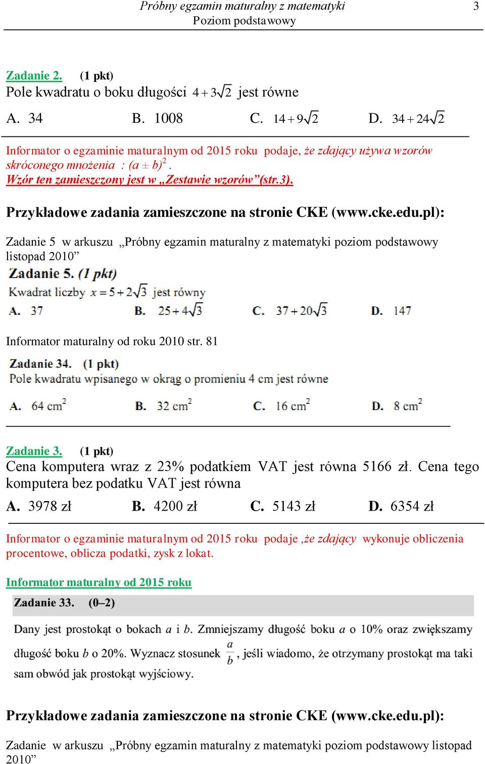 Zadanie 5 w arkuszu Próbny egzamin maturalny z matematyki poziom podstawowy listopad 2010 Informator maturalny od roku 2010 str. 81 Zadanie 3.