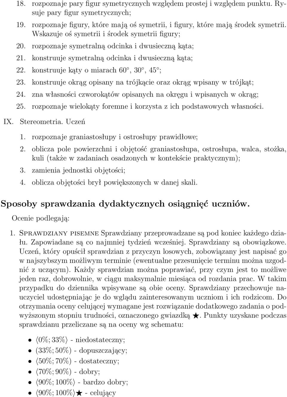 konstruuje okrąg opisany na trójkącie oraz okrąg wpisany w trójkąt; 24. zna własności czworokątów opisanych na okręgu i wpisanych w okrąg; 25.