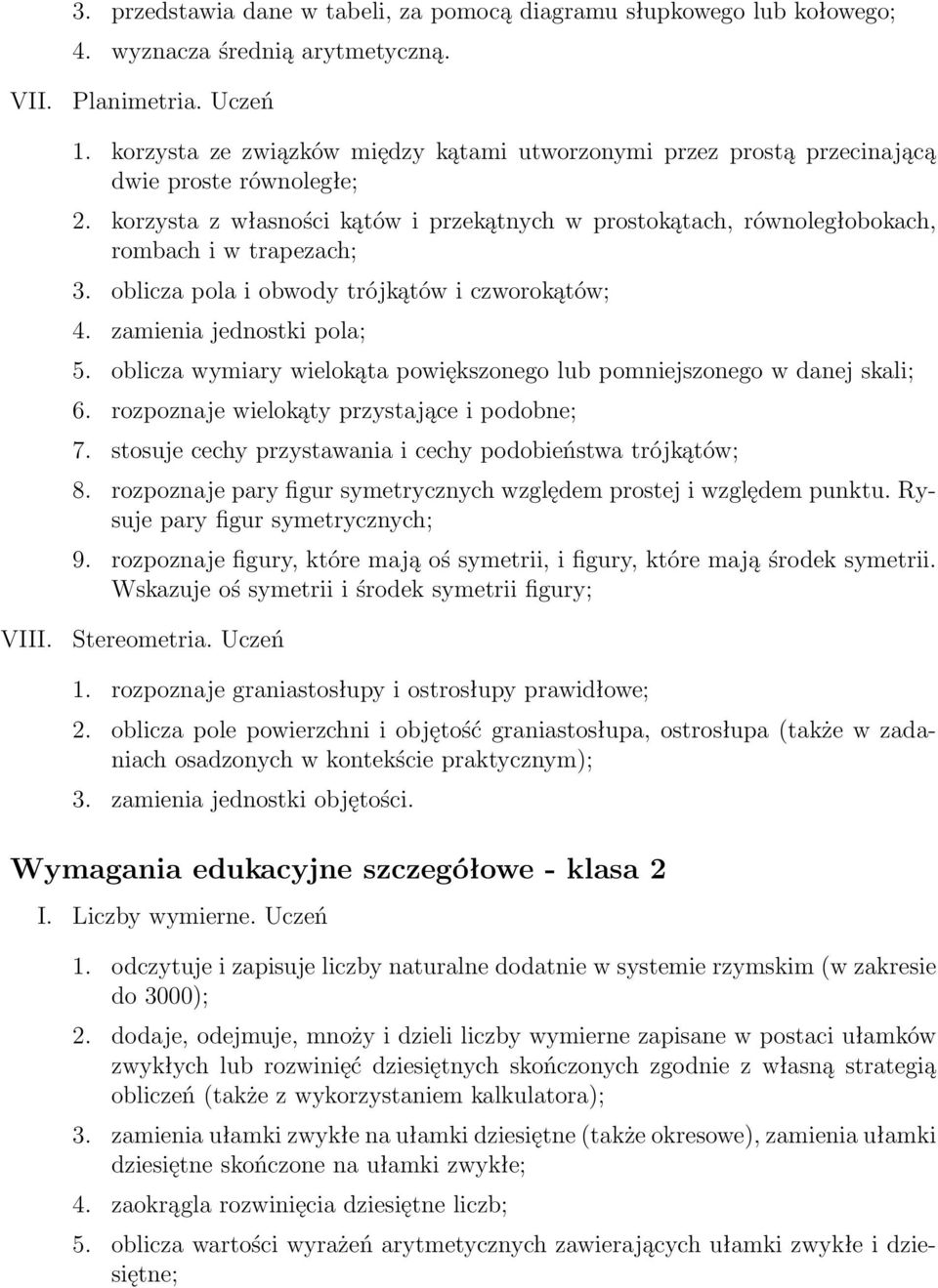 oblicza pola i obwody trójkątów i czworokątów; 4. zamienia jednostki pola; 5. oblicza wymiary wielokąta powiększonego lub pomniejszonego w danej skali; 6.