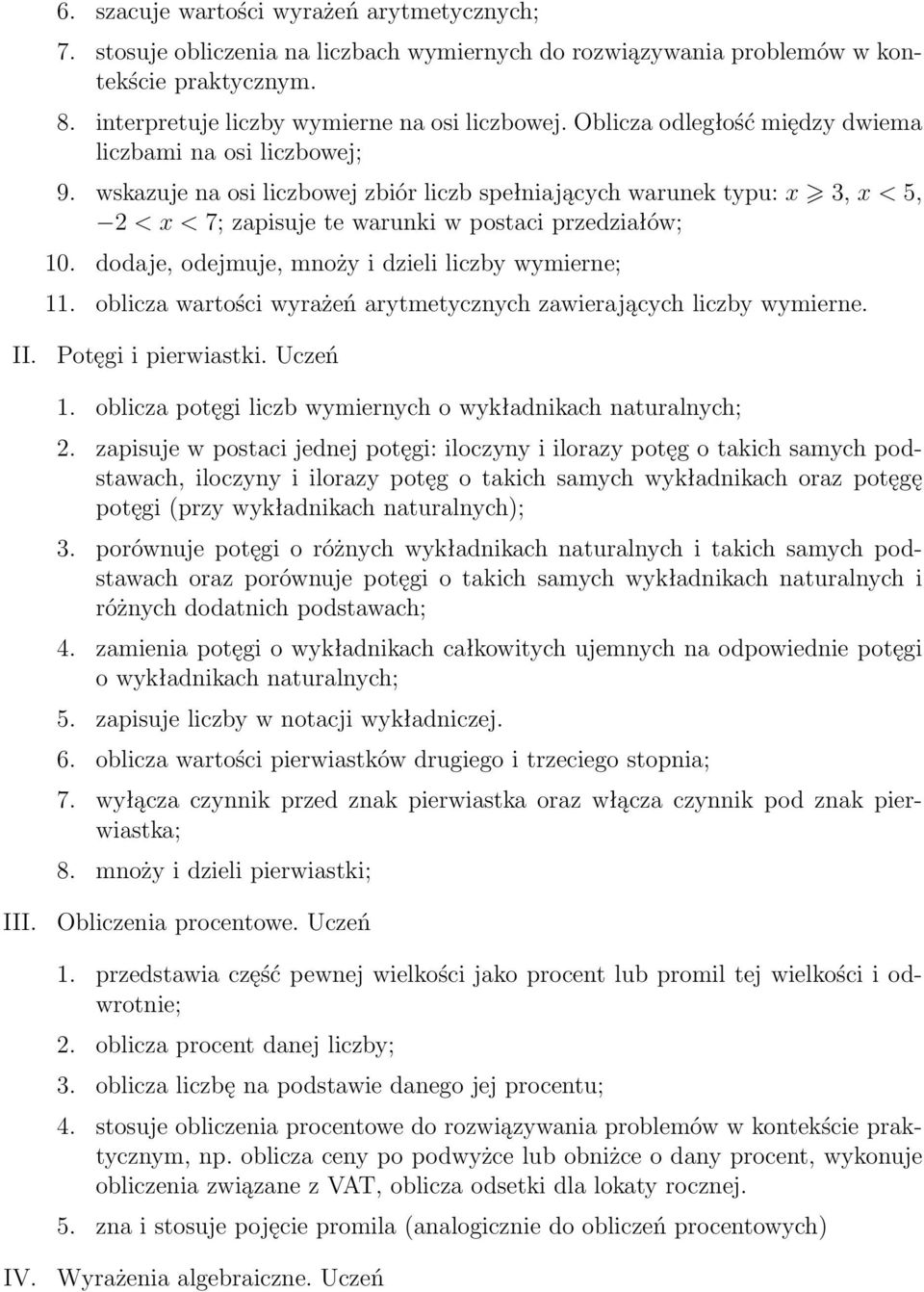 dodaje, odejmuje, mnoży i dzieli liczby wymierne; 11. oblicza wartości wyrażeń arytmetycznych zawierających liczby wymierne. II. Potęgi i pierwiastki. Uczeń 1.