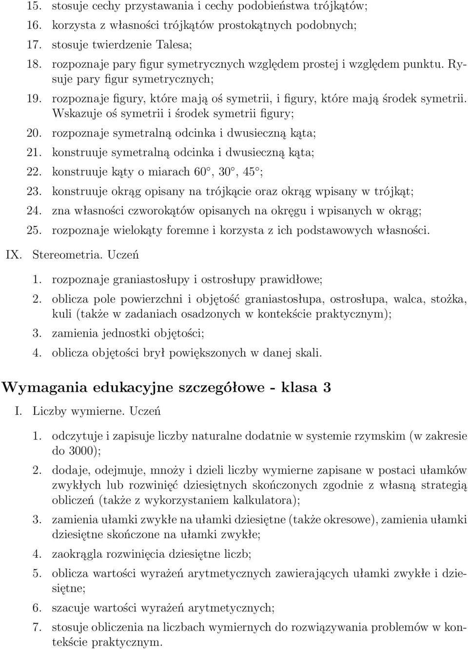 Wskazuje oś symetrii i środek symetrii figury; 20. rozpoznaje symetralną odcinka i dwusieczną kąta; 21. konstruuje symetralną odcinka i dwusieczną kąta; 22. konstruuje kąty o miarach 60, 30, 45 ; 23.