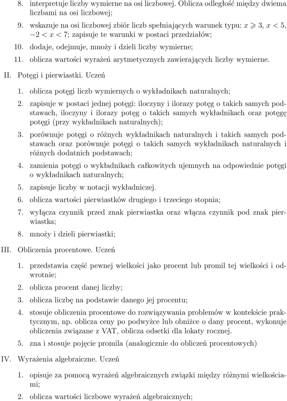 oblicza wartości wyrażeń arytmetycznych zawierających liczby wymierne. II. Potęgi i pierwiastki. Uczeń 1. oblicza potęgi liczb wymiernych o wykładnikach naturalnych; 2.