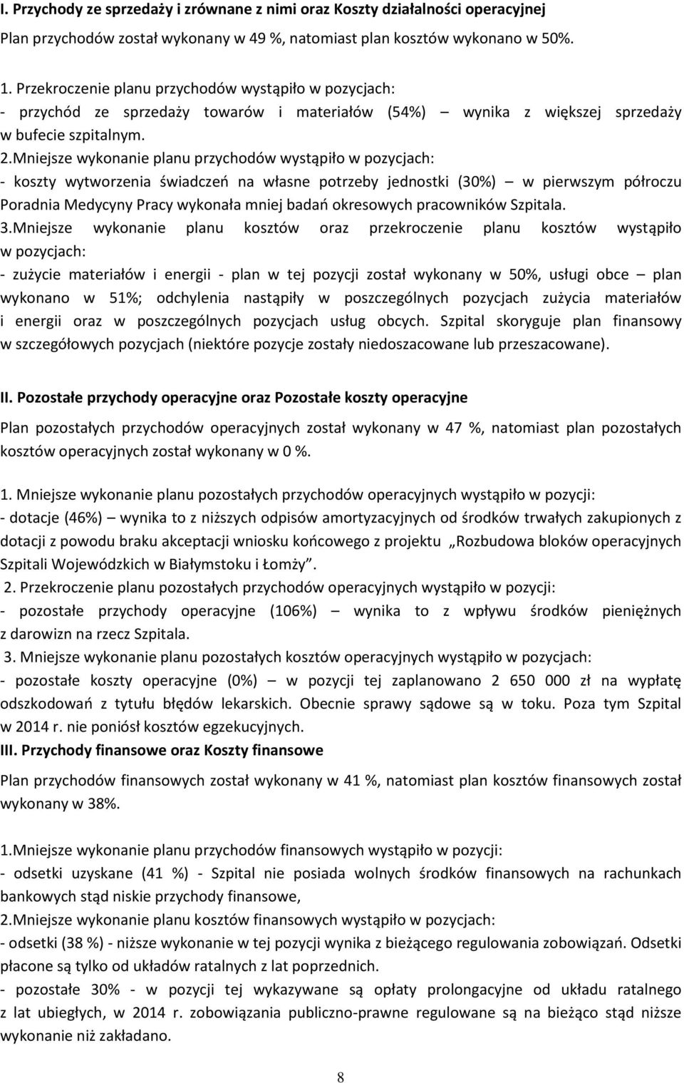Mniejsze wykonanie planu przychodów wystąpiło w pozycjach: - koszty wytworzenia świadczeń na własne potrzeby jednostki (30%) w pierwszym półroczu Poradnia Medycyny Pracy wykonała mniej badań