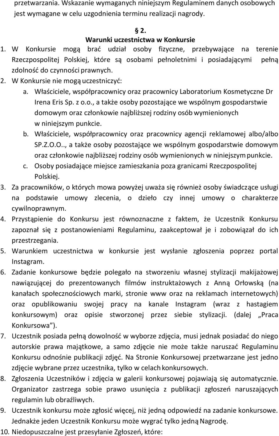 W Konkursie nie moga uczestniczyć: a. Właściciele, współpracownicy oraz pracownicy Laboratorium Kosmetyczne Dr Irena Eris Sp. z o.o., a także osoby pozostaja ce we wspólnym gospodarstwie domowym oraz członkowie najbliższej rodziny osób wymienionych w niniejszym punkcie.