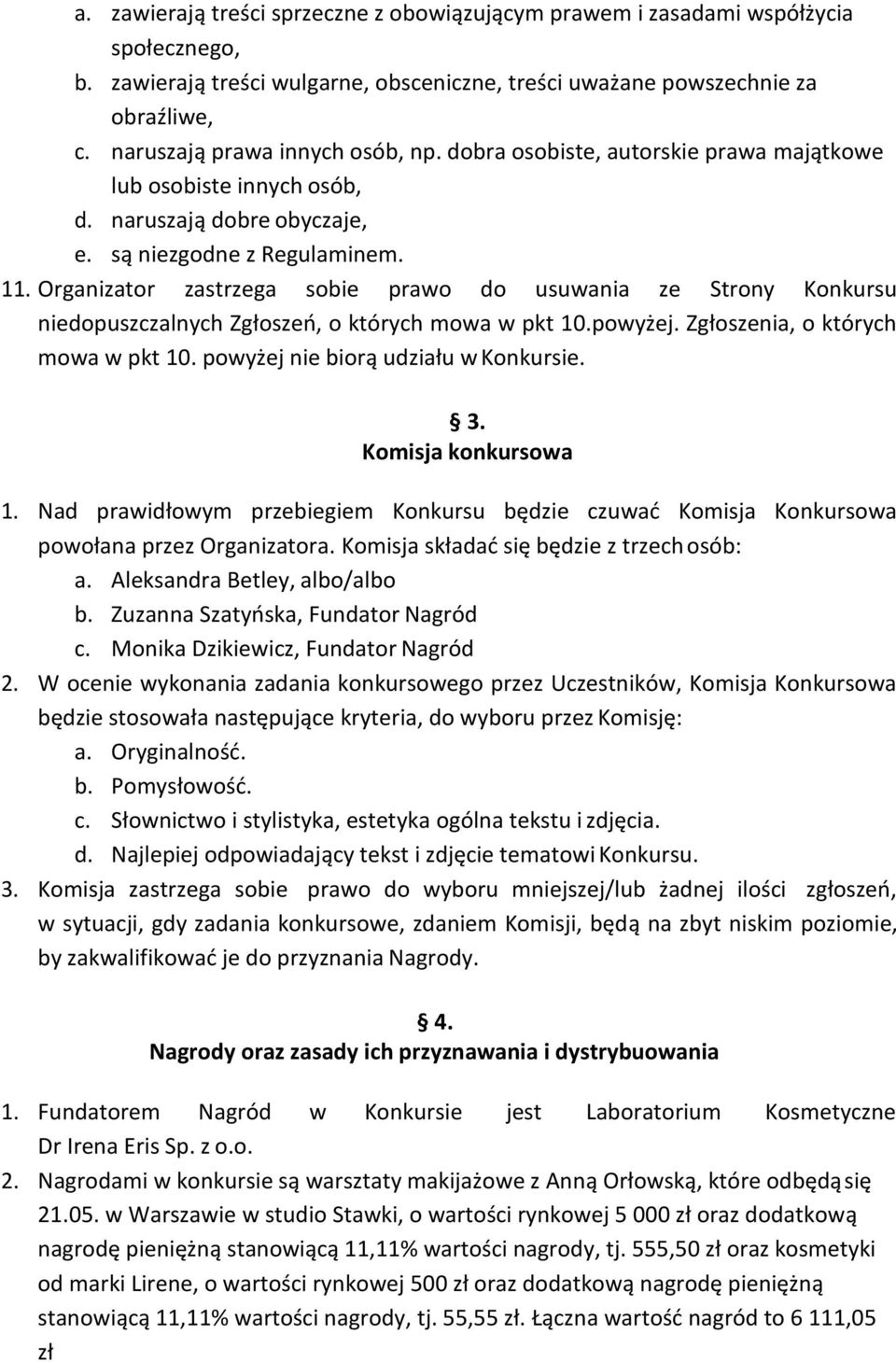 Organizator zastrzega sobie prawo do usuwania ze Strony Konkursu niedopuszczalnych Zgłoszeń, o których mowa w pkt 10.powyżej. Zgłoszenia, o których mowa w pkt 10.