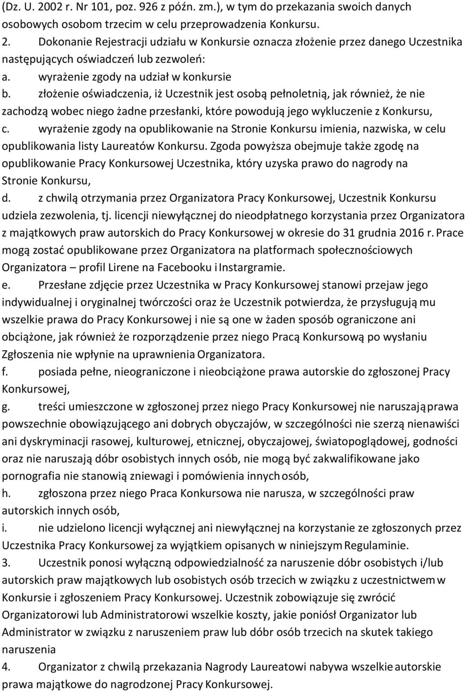 złożenie oświadczenia, iż Uczestnik jest osoba pełnoletnia, jak również, że nie zachodza wobec niego żadne przesłanki, które powoduja jego wykluczenie z Konkursu, c.
