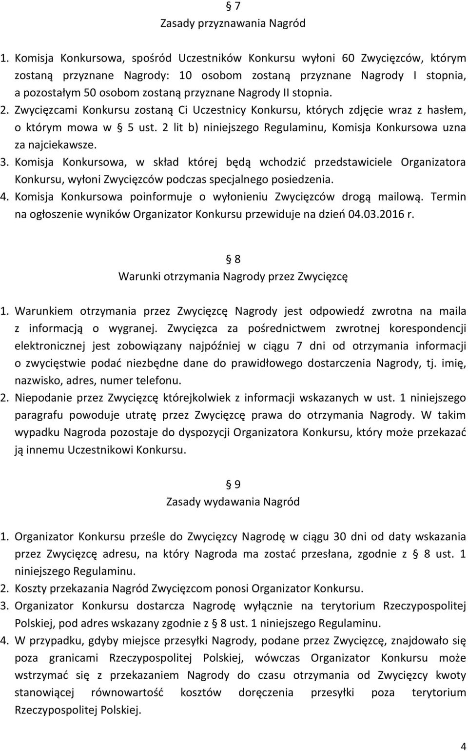 Nagrody II stopnia. 2. Zwycięzcami Konkursu zostaną Ci Uczestnicy Konkursu, których zdjęcie wraz z hasłem, o którym mowa w 5 ust.