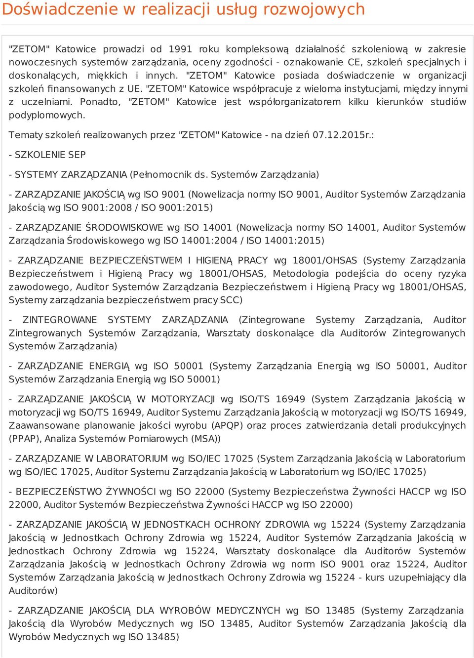"ZETOM" Katowice współpracuje z wieloma instytucjami, między innymi z uczelniami. Ponadto, "ZETOM" Katowice jest współorganizatorem kilku kierunków studiów podyplomowych.