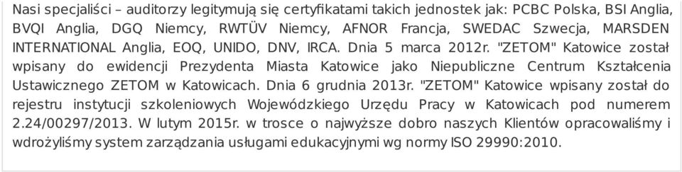 "ZETOM" Katowice został wpisany do ewidencji Prezydenta Miasta Katowice jako Niepubliczne Centrum Kształcenia Ustawicznego ZETOM w Katowicach. Dnia 6 grudnia 2013r.