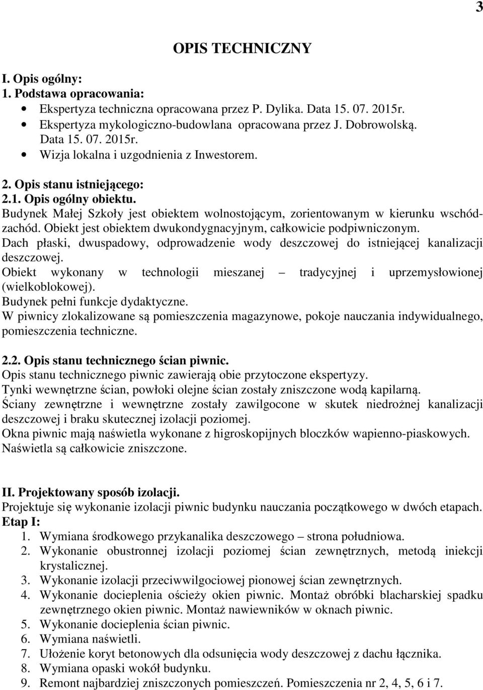 Budynek Małej Szkoły jest obiektem wolnostojącym, zorientowanym w kierunku wschódzachód. Obiekt jest obiektem dwukondygnacyjnym, całkowicie podpiwniczonym.