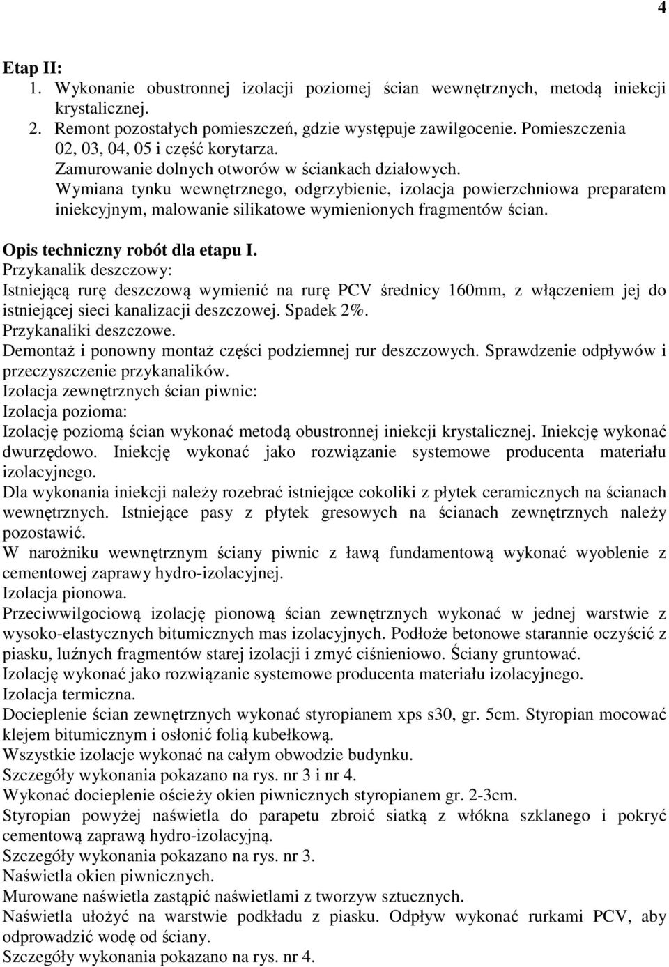 Wymiana tynku wewnętrznego, odgrzybienie, izolacja powierzchniowa preparatem iniekcyjnym, malowanie silikatowe wymienionych fragmentów ścian. Opis techniczny robót dla etapu I.