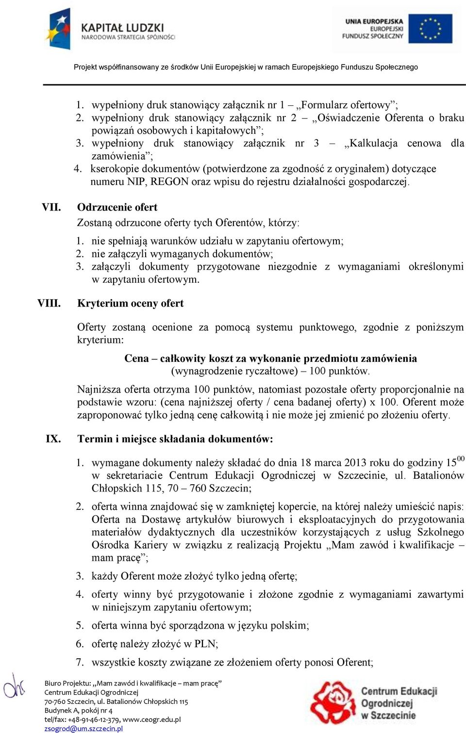 kserokopie dokumentów (potwierdzone za zgodność z oryginałem) dotyczące numeru NIP, REGON oraz wpisu do rejestru działalności gospodarczej. VII. VIII.