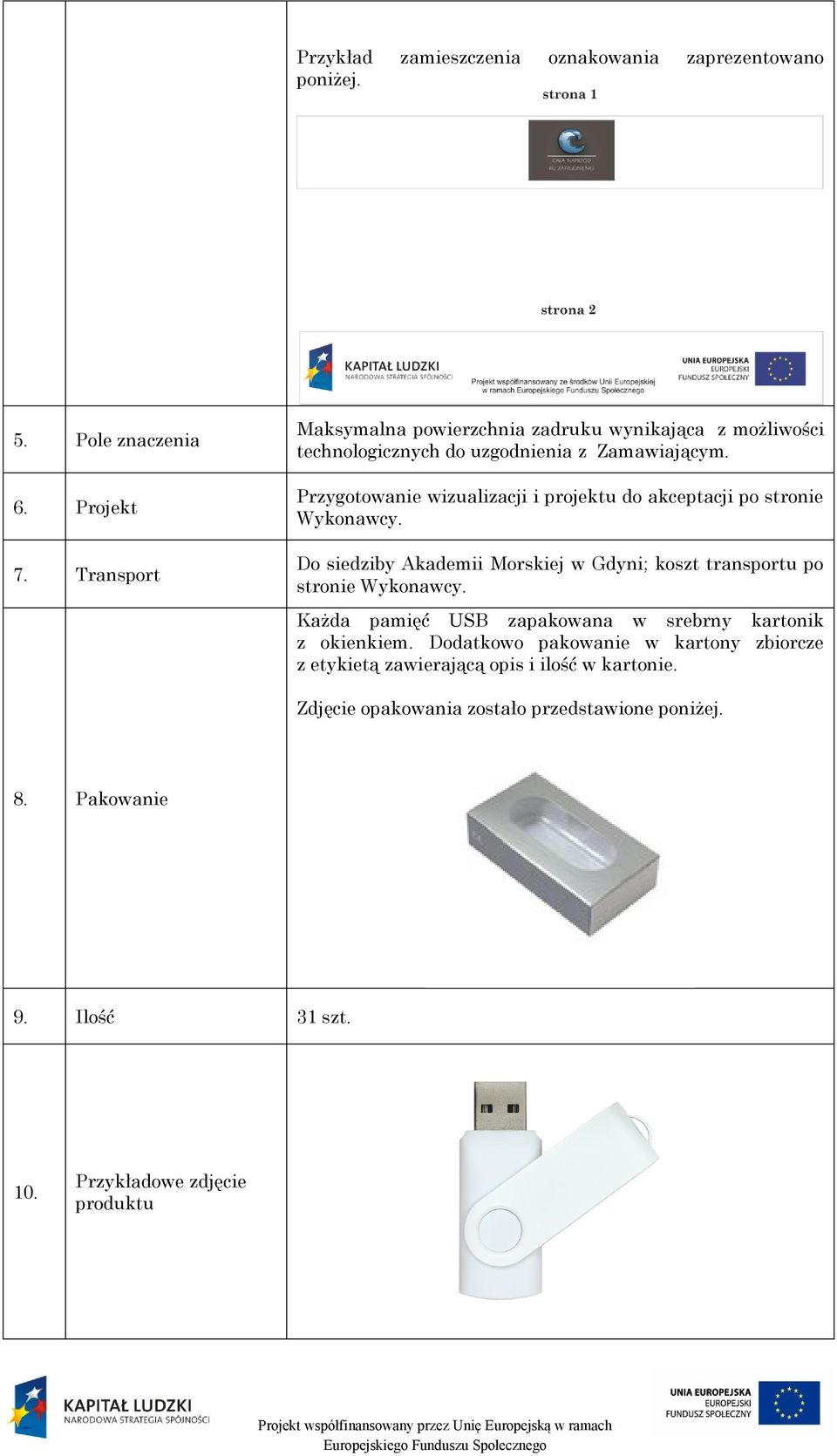 Przygotowanie wizualizacji i projektu do akceptacji po stronie Wykonawcy. Do siedziby Akademii Morskiej w Gdyni; koszt transportu po stronie Wykonawcy.