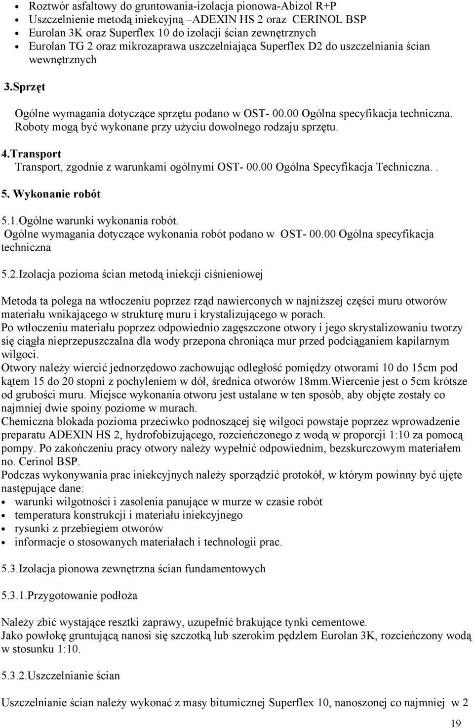 Roboty mogą być wykonane przy użyciu dowolnego rodzaju sprzętu. 4.Transport Transport, zgodnie z warunkami ogólnymi OST- 00.00 Ogólna Specyfikacja Techniczna.. 5. Wykonanie robót 5.1.