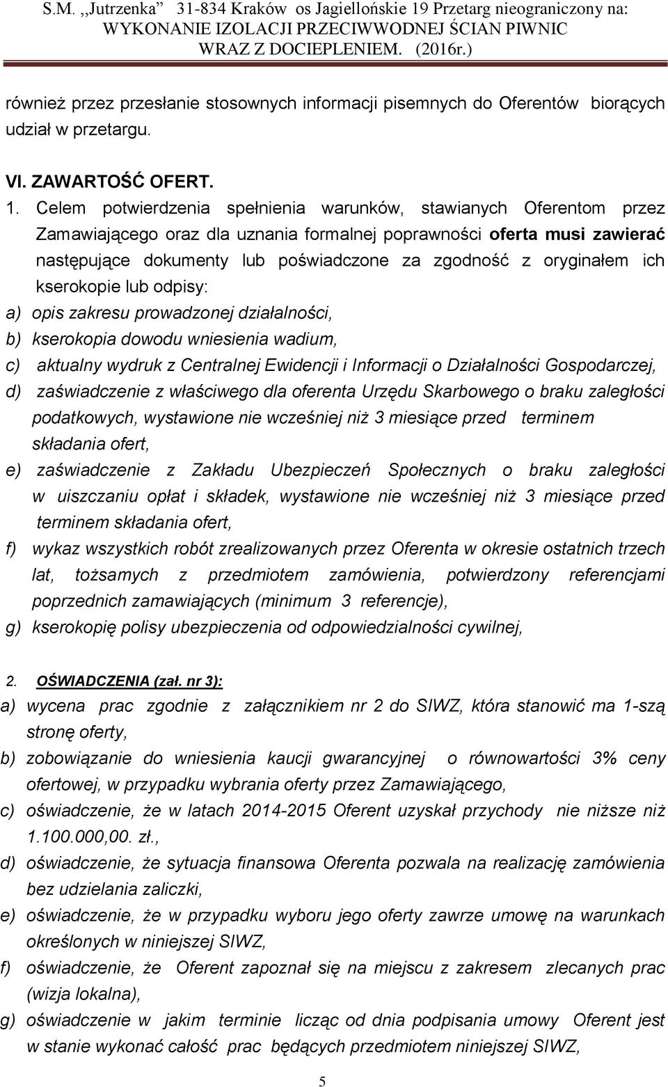 oryginałem ich kserokopie lub odpisy: a) opis zakresu prowadzonej działalności, b) kserokopia dowodu wniesienia wadium, c) aktualny wydruk z Centralnej Ewidencji i Informacji o Działalności