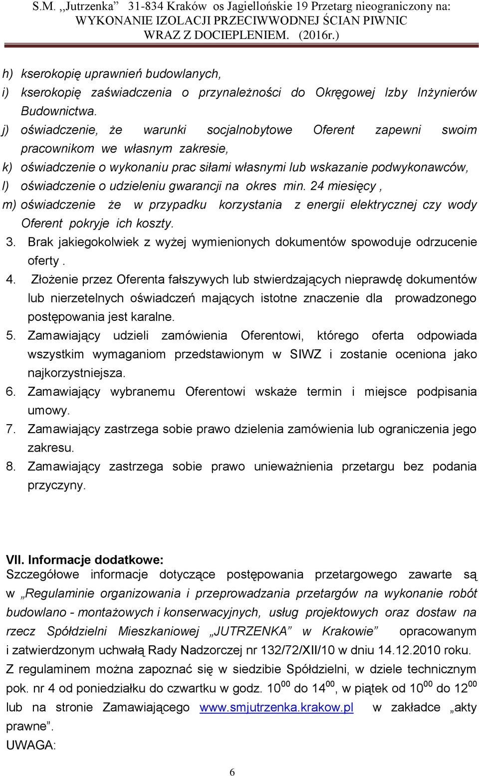 udzieleniu gwarancji na okres min. 24 miesięcy, m) oświadczenie że w przypadku korzystania z energii elektrycznej czy wody Oferent pokryje ich koszty. 3.