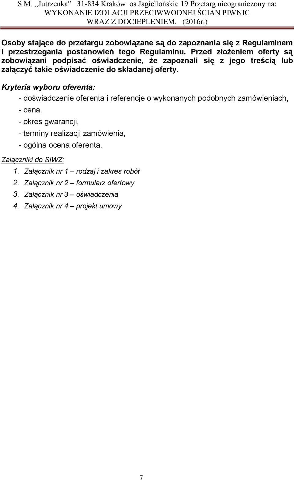 Kryteria wyboru oferenta: - doświadczenie oferenta i referencje o wykonanych podobnych zamówieniach, - cena, - okres gwarancji, - terminy realizacji