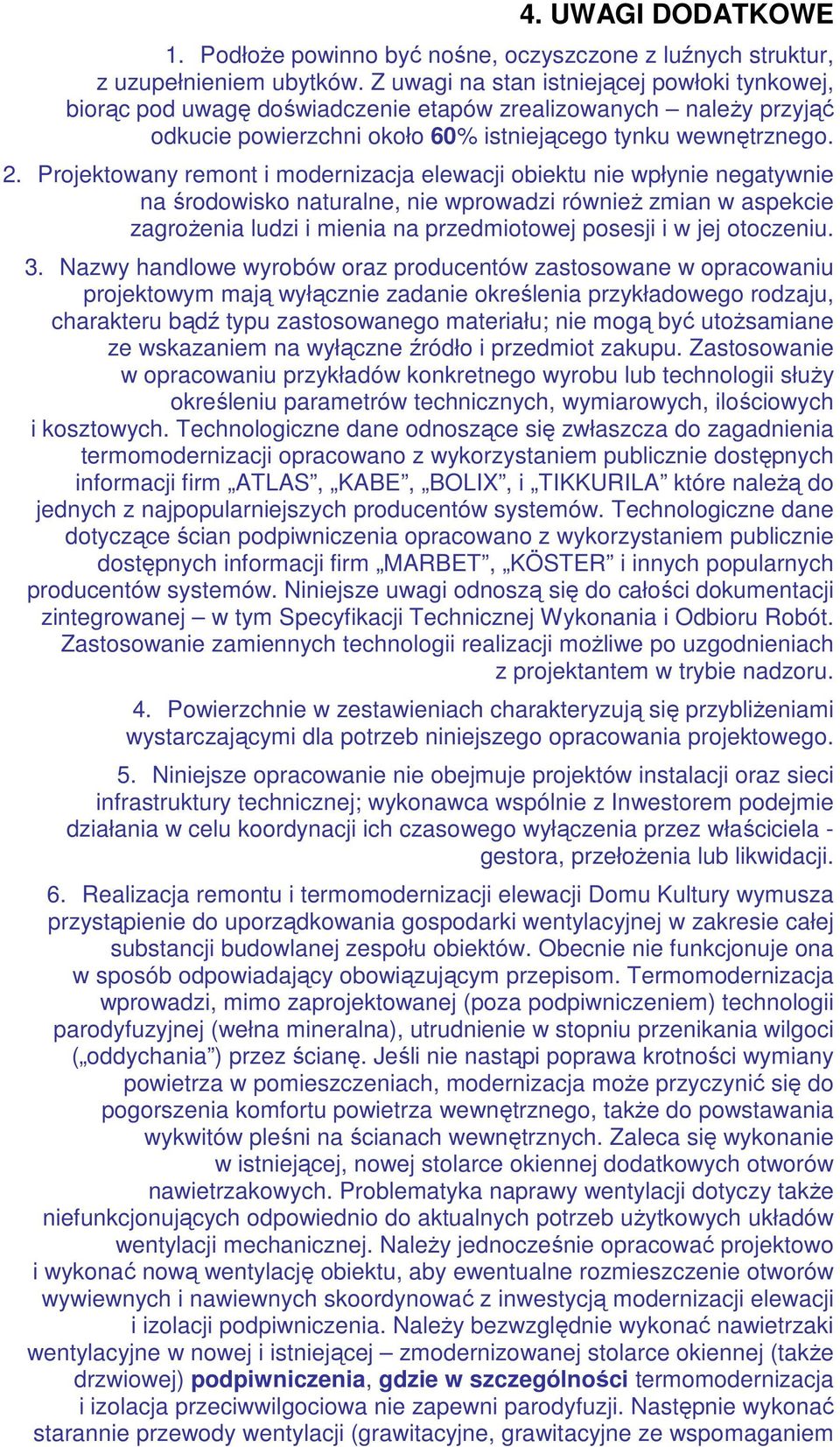 Projektowany remont i modernizacja elewacji obiektu nie wpłynie negatywnie na środowisko naturalne, nie wprowadzi równieŝ zmian w aspekcie zagroŝenia ludzi i mienia na przedmiotowej posesji i w jej