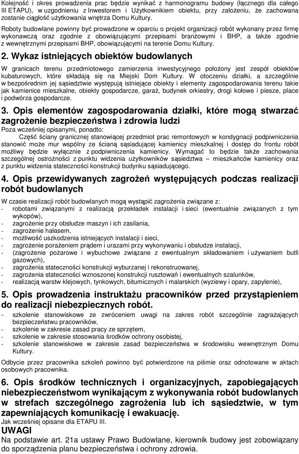 Roboty budowlane powinny być prowadzone w oparciu o projekt organizacji robót wykonany przez firmę wykonawczą oraz zgodnie z obowiązującymi przepisami branŝowymi i BHP, a takŝe zgodnie z wewnętrznymi