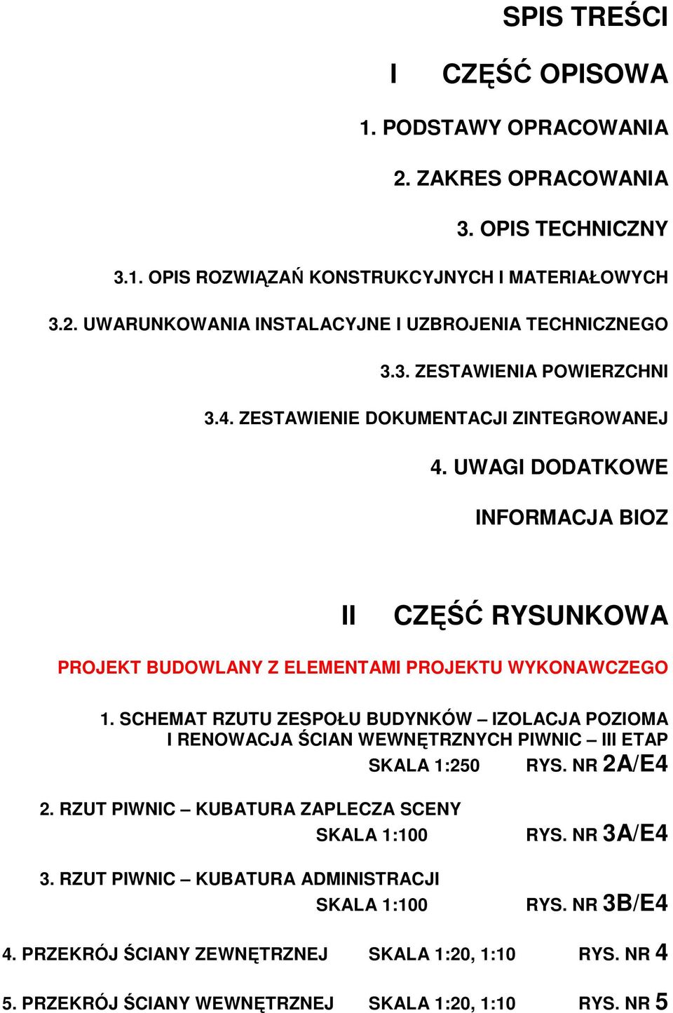 SCHEMAT RZUTU ZESPOŁU BUDYNKÓW IZOLACJA POZIOMA I RENOWACJA ŚCIAN WEWNĘTRZNYCH PIWNIC III ETAP SKALA 1:250 RYS. NR 2A/E4 2. RZUT PIWNIC KUBATURA ZAPLECZA SCENY SKALA 1:100 3.