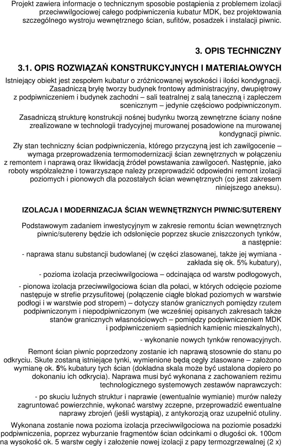 Zasadniczą bryłę tworzy budynek frontowy administracyjny, dwupiętrowy z podpiwniczeniem i budynek zachodni sali teatralnej z salą taneczną i zapleczem scenicznym jedynie częściowo podpiwniczonym.