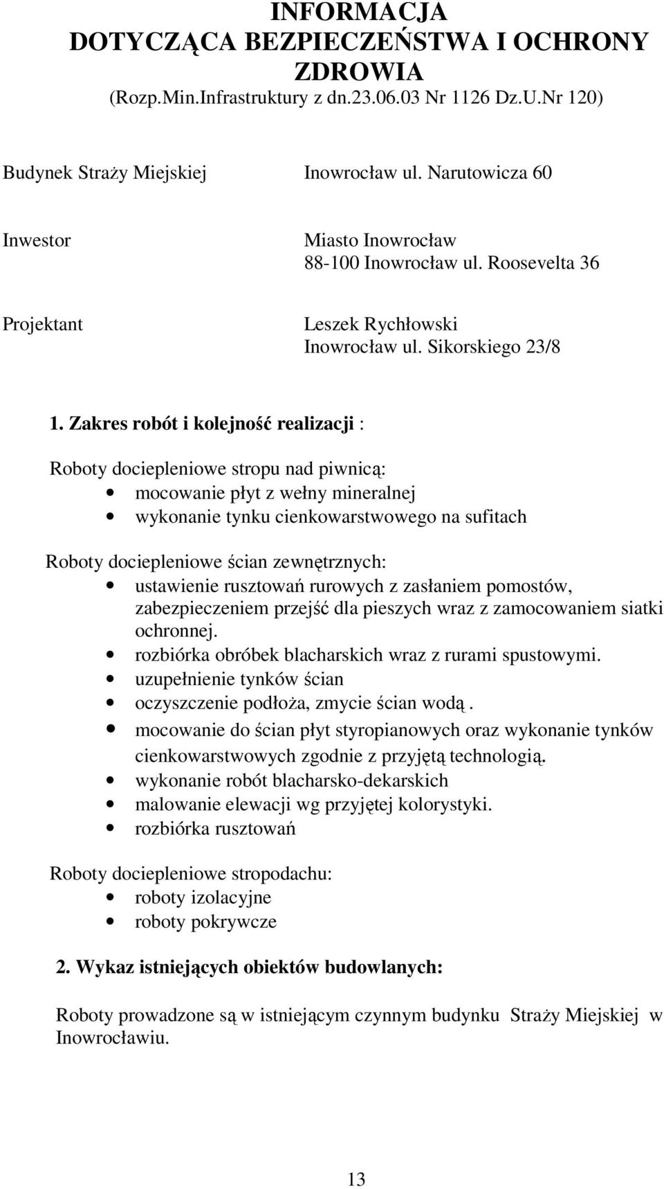 Zakres robót i kolejność realizacji : Roboty dociepleniowe stropu nad piwnicą: mocowanie płyt z wełny mineralnej wykonanie tynku cienkowarstwowego na sufitach Roboty dociepleniowe ścian zewnętrznych: