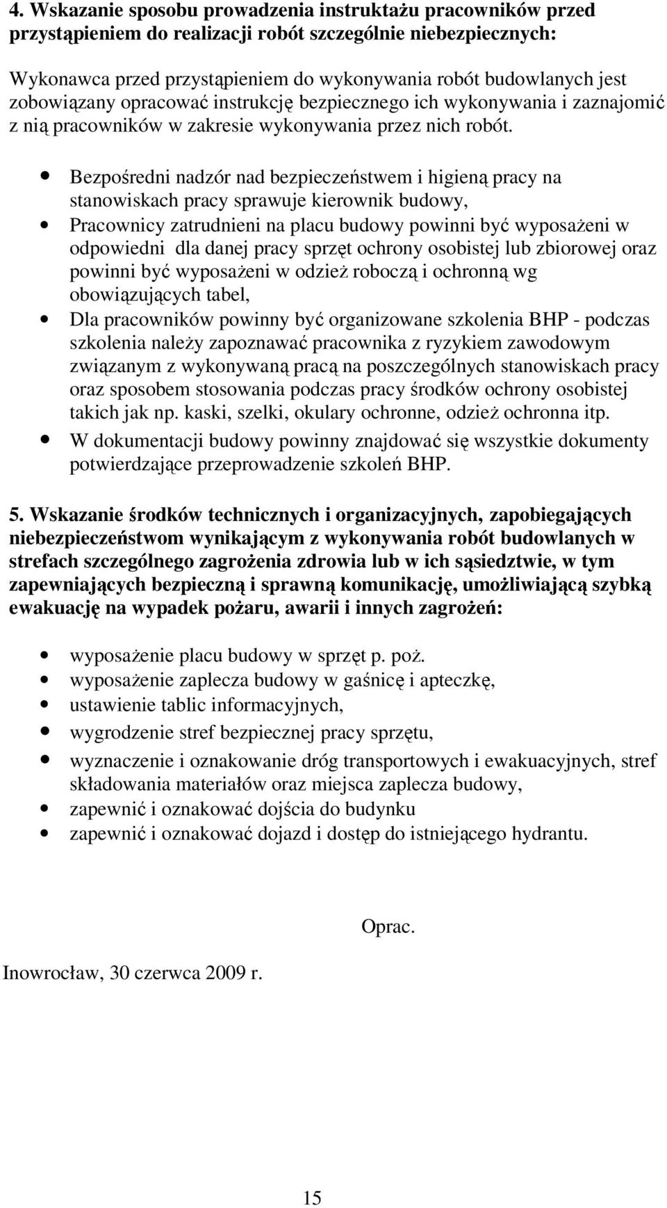 Bezpośredni nadzór nad bezpieczeństwem i higieną pracy na stanowiskach pracy sprawuje kierownik budowy, Pracownicy zatrudnieni na placu budowy powinni być wyposażeni w odpowiedni dla danej pracy