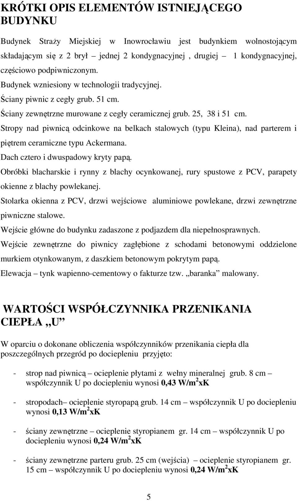 Stropy nad piwnicą odcinkowe na belkach stalowych (typu Kleina), nad parterem i piętrem ceramiczne typu Ackermana. Dach cztero i dwuspadowy kryty papą.