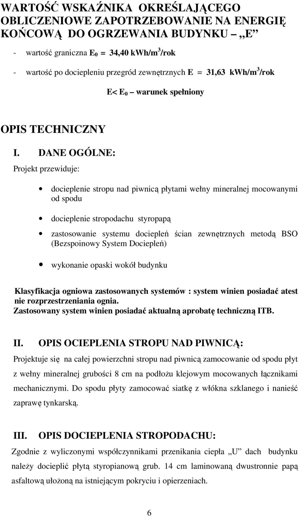 DANE OGÓLNE: Projekt przewiduje: docieplenie stropu nad piwnicą płytami wełny mineralnej mocowanymi od spodu docieplenie stropodachu styropapą zastosowanie systemu dociepleń ścian zewnętrznych metodą