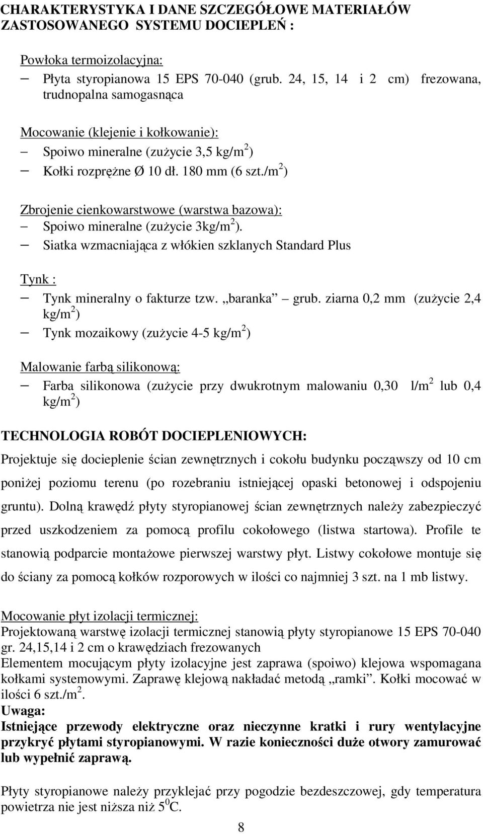 /m 2 ) Zbrojenie cienkowarstwowe (warstwa bazowa): Spoiwo mineralne (zużycie 3kg/m 2 ). Siatka wzmacniająca z włókien szklanych Standard Plus Tynk : Tynk mineralny o fakturze tzw. baranka grub.