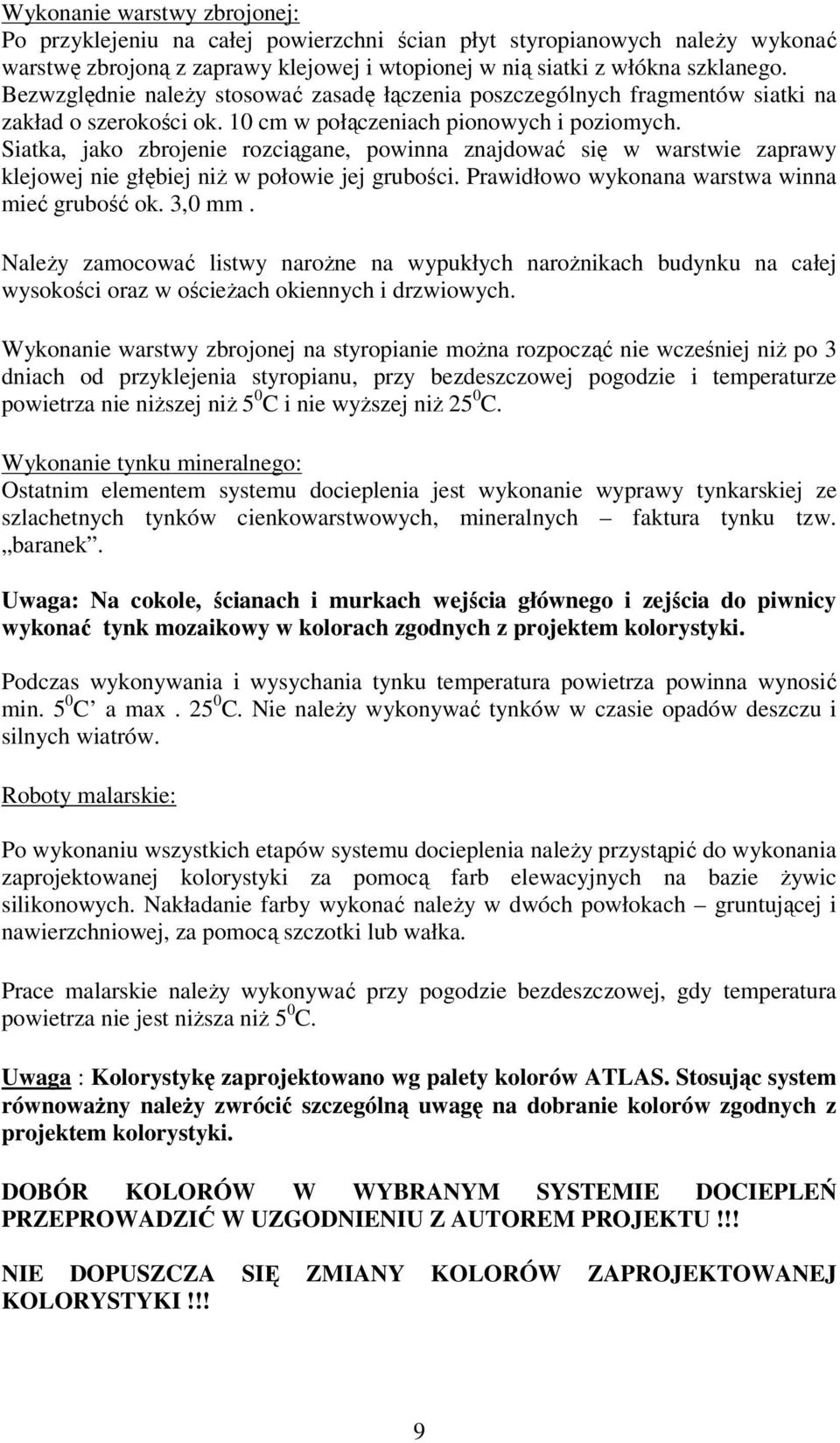 Siatka, jako zbrojenie rozciągane, powinna znajdować się w warstwie zaprawy klejowej nie głębiej niż w połowie jej grubości. Prawidłowo wykonana warstwa winna mieć grubość ok. 3,0 mm.