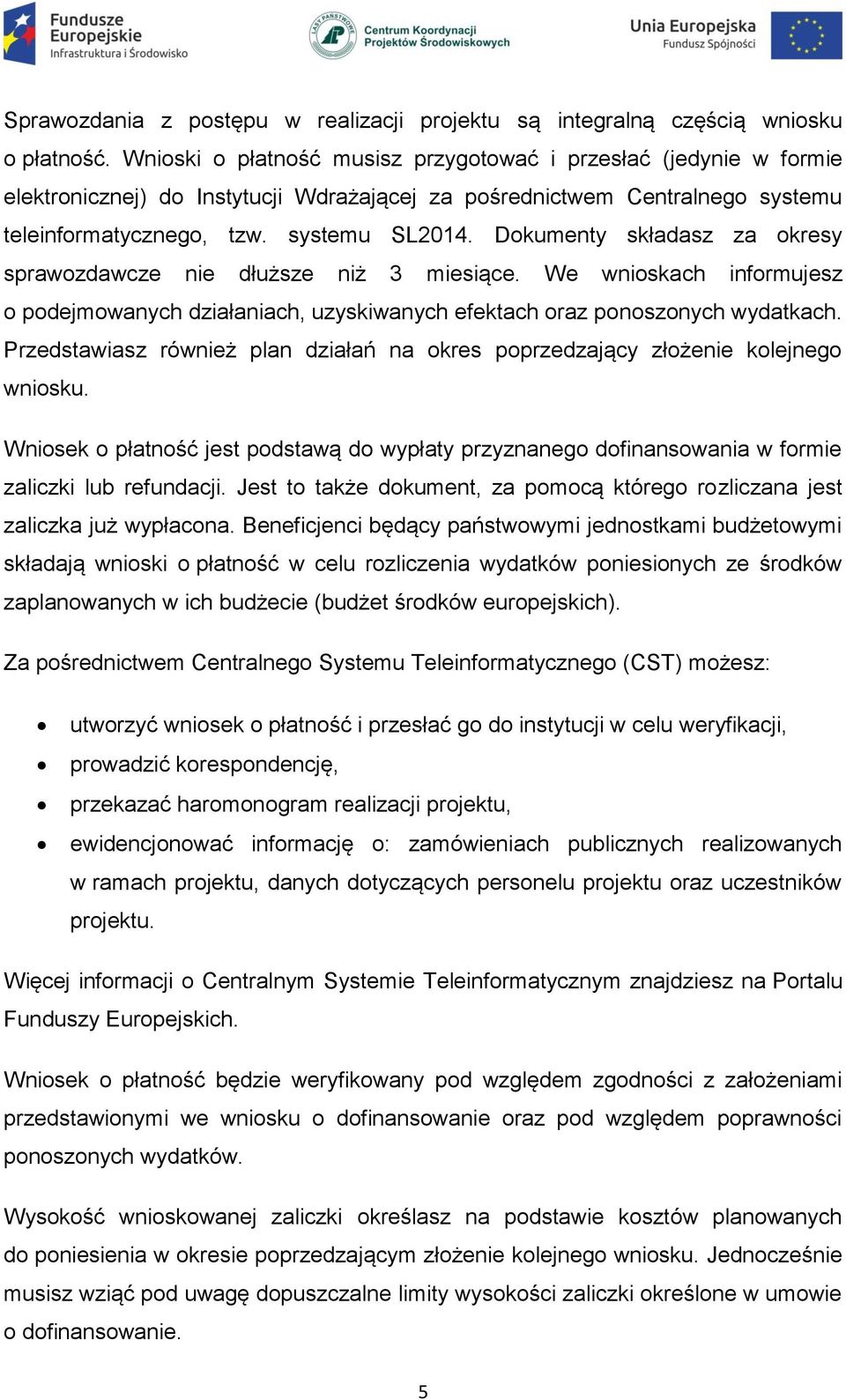 Dokumenty składasz za okresy sprawozdawcze nie dłuższe niż 3 miesiące. We wnioskach informujesz o podejmowanych działaniach, uzyskiwanych efektach oraz ponoszonych wydatkach.