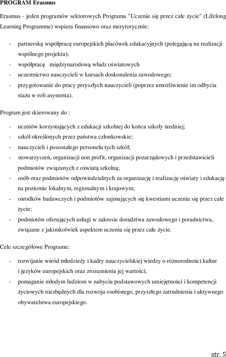 pracy przyszłych nauczycieli (poprzez umożliwienie im odbycia stażu w roli asystenta).